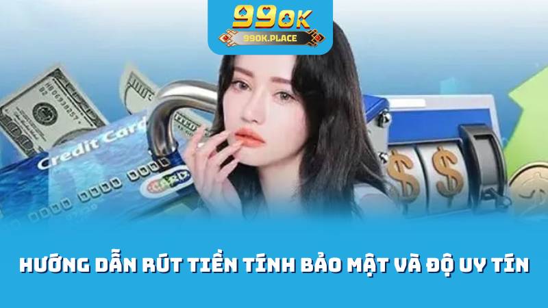 Hướng dẫn rút tiền Tính bảo mật và độ uy tín