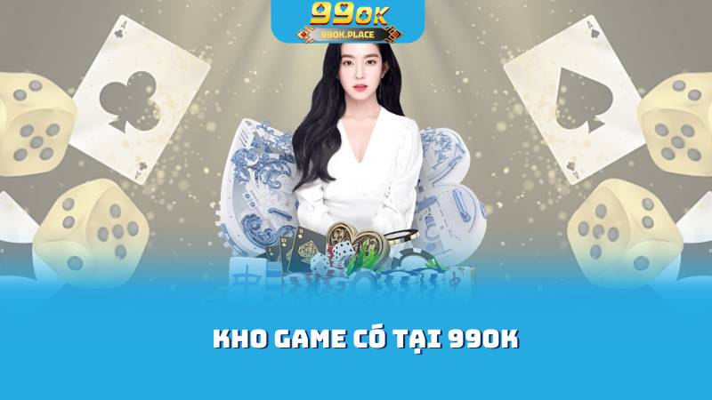 Kho game có tại 99OK