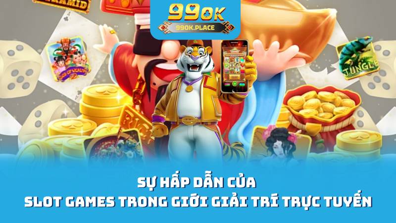 Sự hấp dẫn của slot games trong giới giải trí trực tuyến