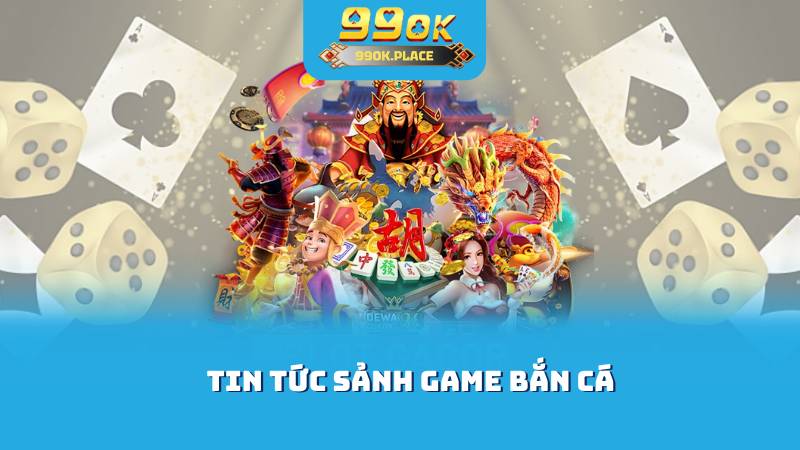 Tin tức sảnh game bắn cá