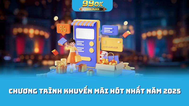 99ok - Game Hay, Thưởng Ngay, Trải Nghiệm Đỉnh Cao trang cá cược 2025 6 Chương trình khuyến mãi hót nhất năm 2025